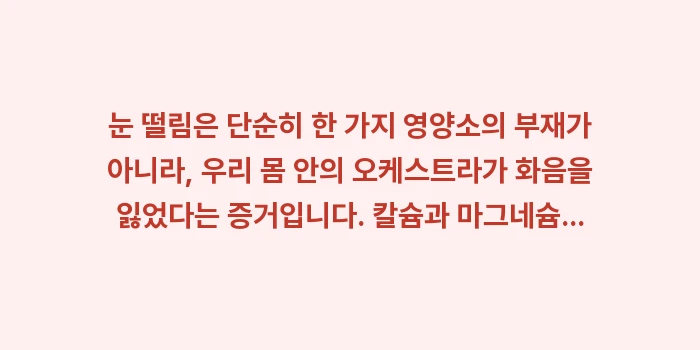 칼슘 마그네슘 비율: 눈 떨림은 단순히 한 가지... (2)