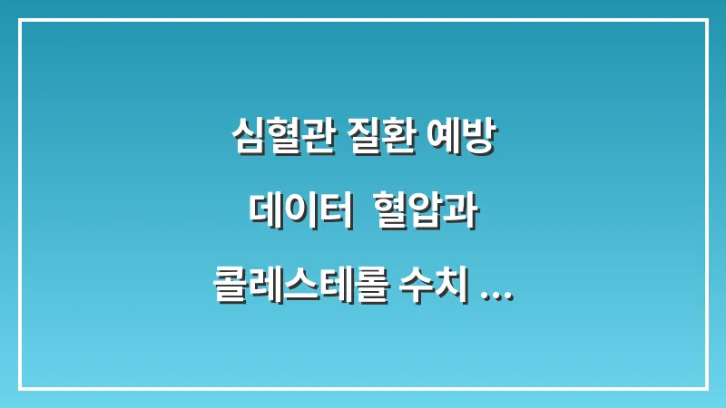 심혈관 질환 예방 데이터: 혈압과 콜레스테롤 수치 관리가 중요한 이유 대표 이미지