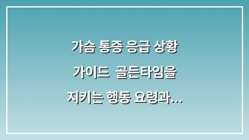 가슴 통증 응급 상황 가이드: 골든타임을 지키는 행동 요령과 병원 선택 대표 이미지