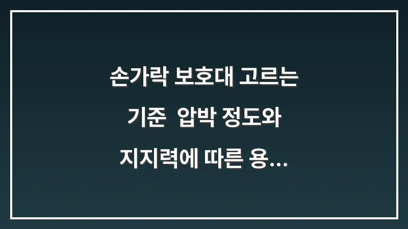 손가락 보호대 고르는 기준: 압박 정도와 지지력에 따른 용도별 선택법 대표 이미지