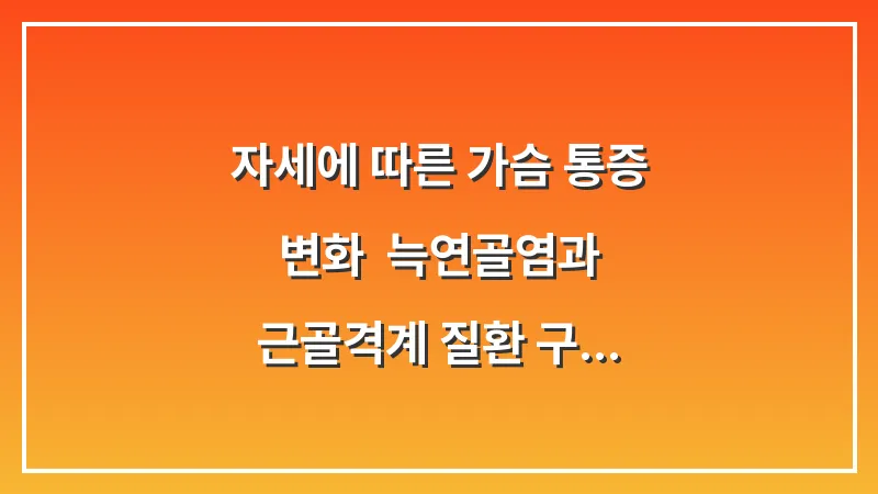 자세에 따른 가슴 통증 변화: 늑연골염과 근골격계 질환 구별하는 법 대표 이미지