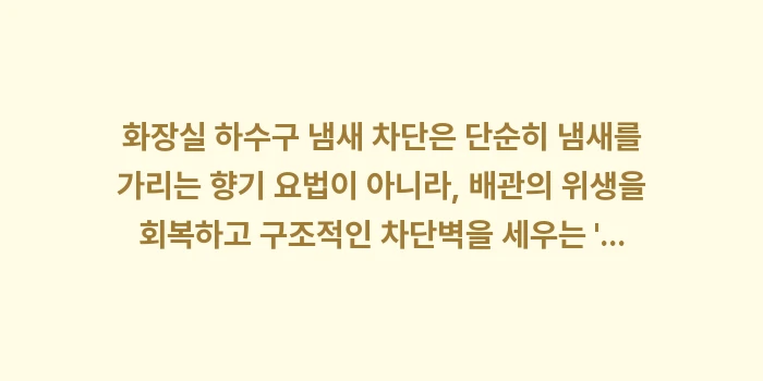하수구 냄새 차단 방법: 화장실 하수구 냄새 차단은... (2)