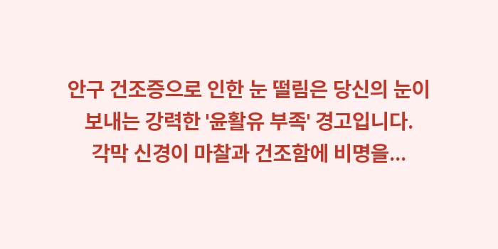 안구 건조증 눈 떨림: 안구 건조증으로 인한 눈 떨... (2)