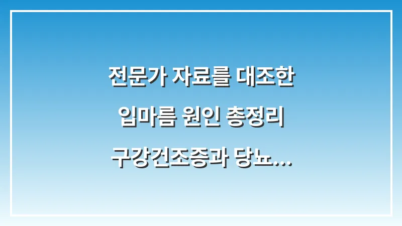 전문가 자료를 대조한 입마름 원인 총정리: 구강건조증과 당뇨 초기증상 완벽 구분법 대표 이미지