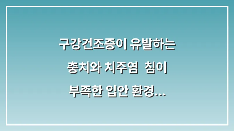 구강건조증이 유발하는 충치와 치주염: 침이 부족한 입안 환경에서 치아를 지키는 법 대표 이미지