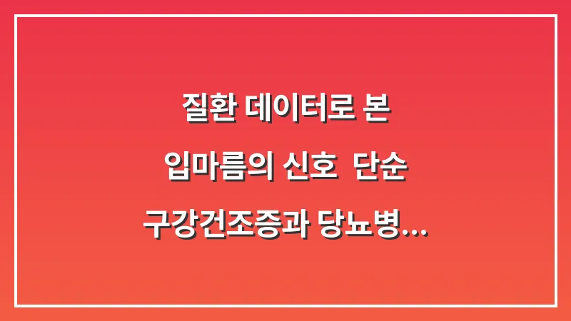 질환 데이터로 본 입마름의 신호: 단순 구강건조증과 당뇨병 증상의 결정적 차이 대표 이미지