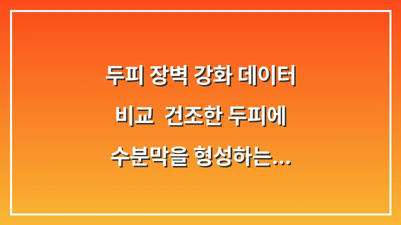두피 장벽 강화 데이터 비교: 건조한 두피에 수분막을 형성하는 천연 팩과 앰플 효과 대표 이미지