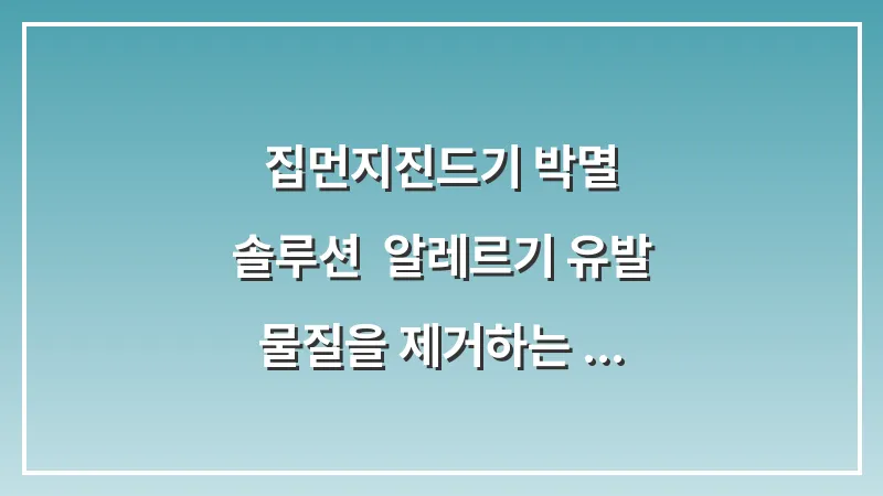 집먼지진드기 박멸 솔루션: 알레르기 유발 물질을 제거하는 분석적 접근 대표 이미지