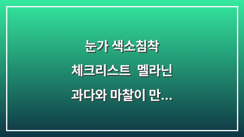 눈가 색소침착 체크리스트: 멜라닌 과다와 마찰이 만드는 갈색 테두리 대표 이미지