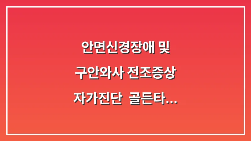 안면신경장애 및 구안와사 전조증상 자가진단: 골든타임을 놓치지 않는 체크리스트 대표 이미지