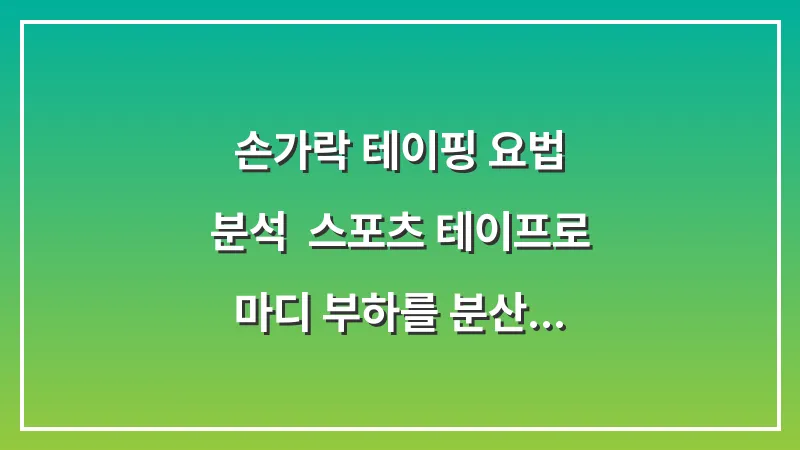 손가락 테이핑 요법 분석: 스포츠 테이프로 마디 부하를 분산시키는 법 대표 이미지