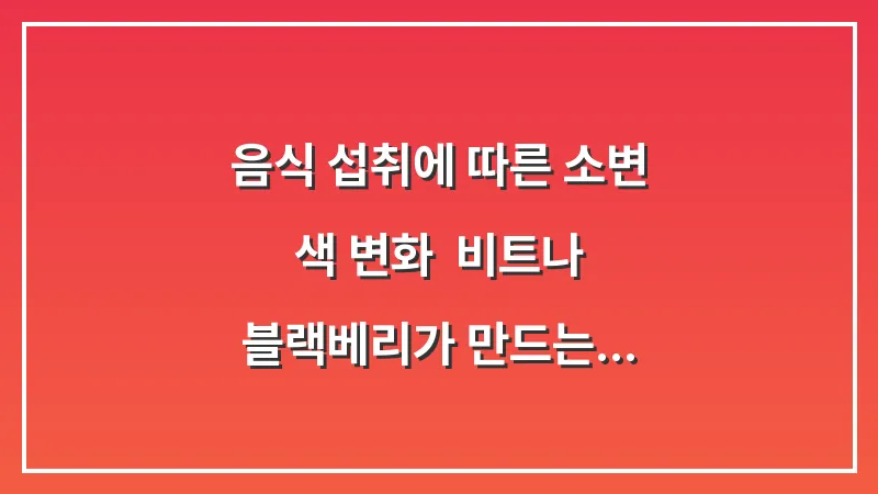 음식 섭취에 따른 소변 색 변화: 비트나 블랙베리가 만드는 일시적 착시 현상 대표 이미지