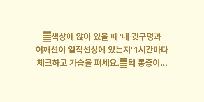 거북목 턱관절 장애 관계: ✔책상에 앉아 있을 때 내... (1)