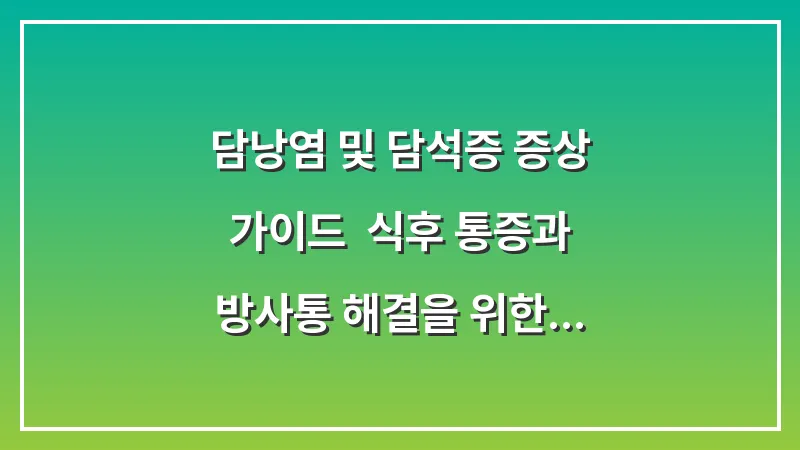 담낭염 및 담석증 증상 가이드: 식후 통증과 방사통 해결을 위한 데이터 분석 대표 이미지