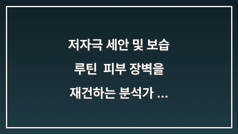 저자극 세안 및 보습 루틴: 피부 장벽을 재건하는 분석가 추천 딸기코 세안법 대표 이미지