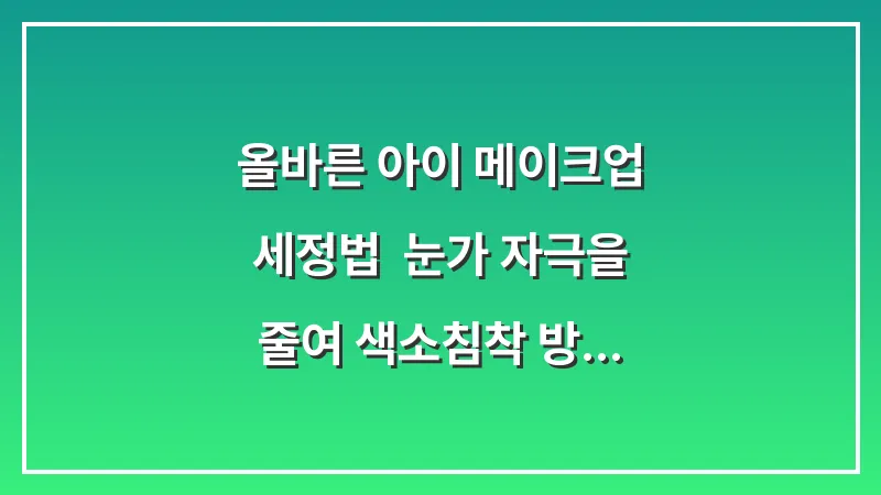 올바른 아이 메이크업 세정법: 눈가 자극을 줄여 색소침착 방지하는 법 대표 이미지