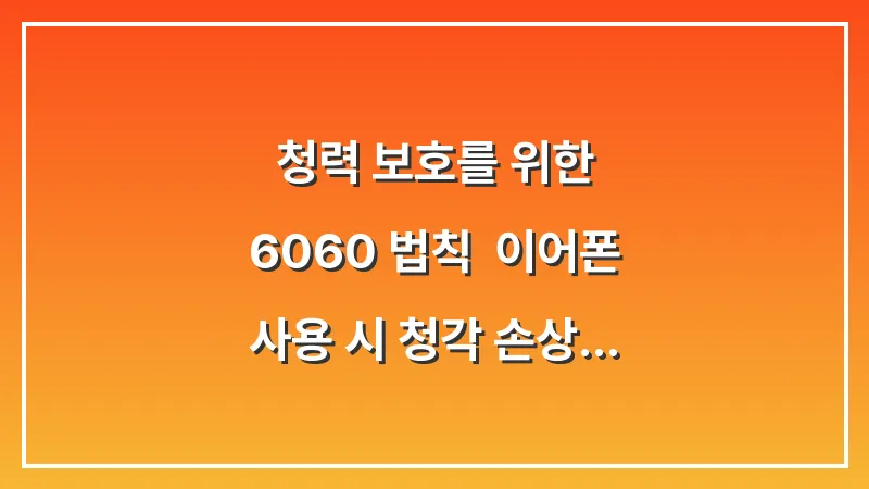 청력 보호를 위한 60-60 법칙: 이어폰 사용 시 청각 손상 막는 습관 대표 이미지