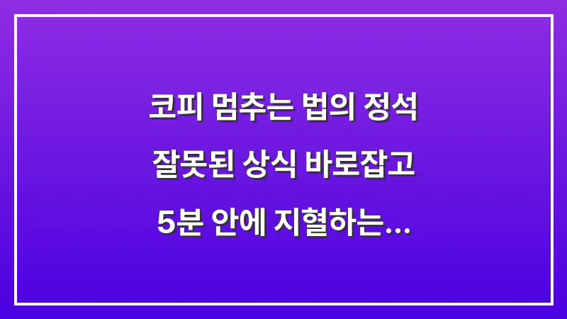 코피 멈추는 법의 정석: 잘못된 상식 바로잡고 5분 안에 지혈하는 응급 가이드 대표 이미지