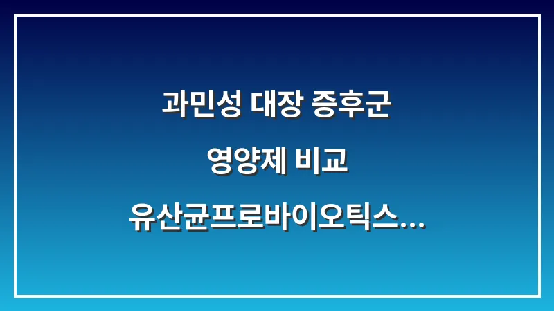 과민성 대장 증후군 영양제 비교: 유산균(프로바이오틱스) 선택 시 필수 체크사항 대표 이미지