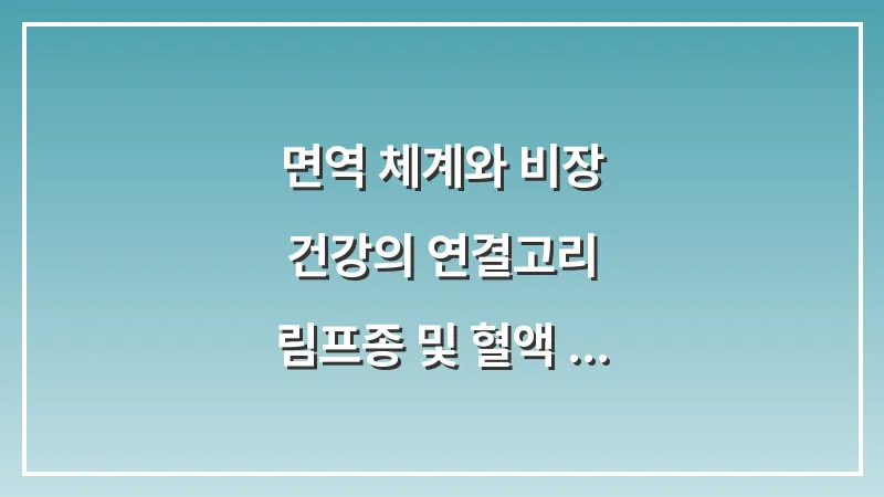 면역 체계와 비장 건강의 연결고리: 림프종 및 혈액 질환 가능성 분석 대표 이미지