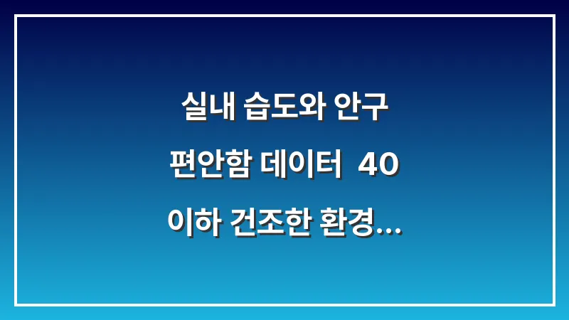 실내 습도와 안구 편안함 데이터: 40% 이하 건조한 환경에서 눈 떨림 방지하는 법 대표 이미지
