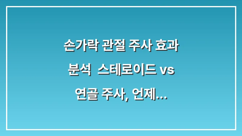 손가락 관절 주사 효과 분석: 스테로이드 vs 연골 주사, 언제 맞아야 할까? 대표 이미지