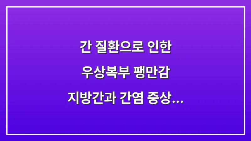 간 질환으로 인한 우상복부 팽만감: 지방간과 간염 증상 데이터를 통한 정밀 분석 대표 이미지