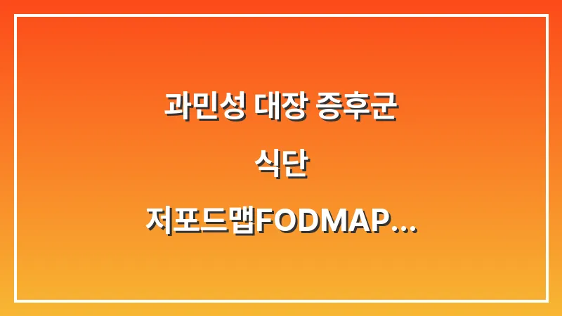 과민성 대장 증후군 식단: 저포드맵(FODMAP) 식이요법으로 장 건강 회복하기 대표 이미지