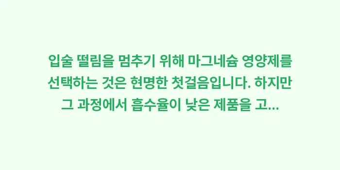 마그네슘 부족 증상과 영양제 섭취 가이드: 입술 떨림을 멈추기 위해 마... (2)