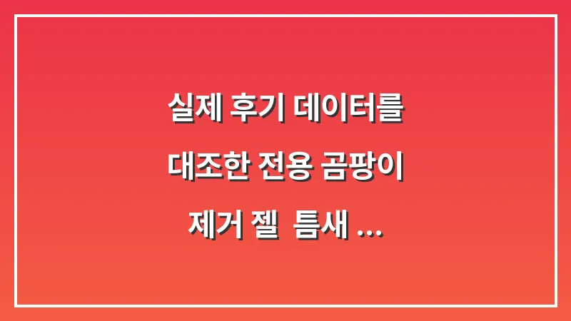 실제 후기 데이터를 대조한 전용 곰팡이 제거 젤: 틈새 곰팡이 뿌리까지 뽑는 최적의 아이템 대표 이미지