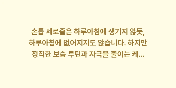 손톱 세로줄 없애는 법: 손톱 세로줄은 하루아침에 생... (2)