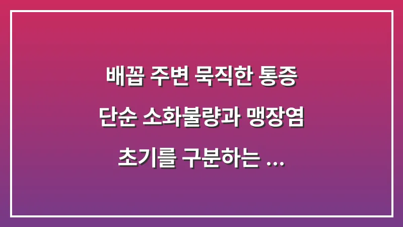 배꼽 주변 묵직한 통증: 단순 소화불량과 맹장염 초기를 구분하는 결정적 차이 대표 이미지