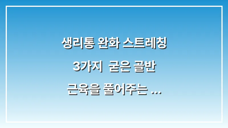 생리통 완화 스트레칭 3가지: 굳은 골반 근육을 풀어주는 임상 기반 요가 동작 대표 이미지