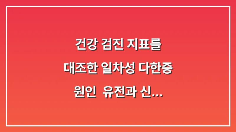 건강 검진 지표를 대조한 일차성 다한증 원인: 유전과 신경계의 상관관계 분석 대표 이미지