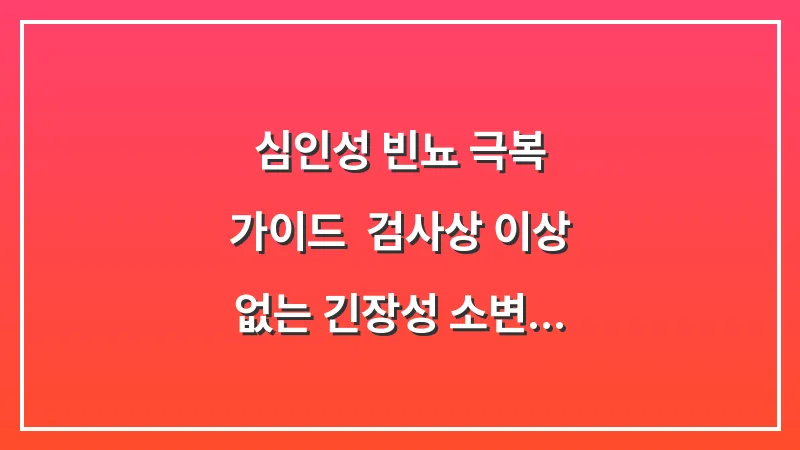 심인성 빈뇨 극복 가이드: 검사상 이상 없는 긴장성 소변 문제를 해결하는 법 대표 이미지
