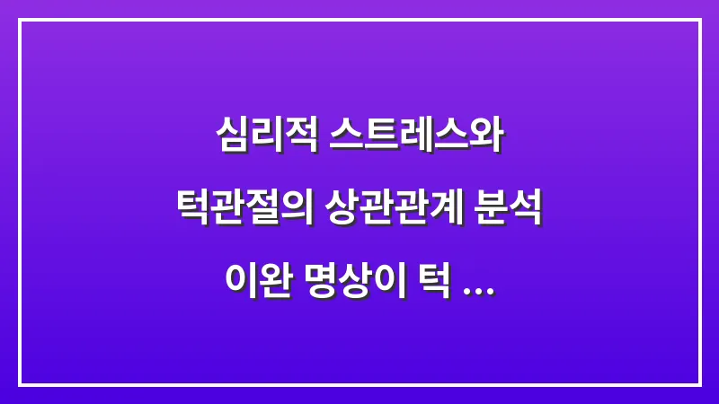 심리적 스트레스와 턱관절의 상관관계 분석: 이완 명상이 턱 근육 긴장에 미치는 긍정적 효과 대표 이미지