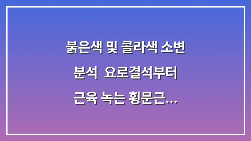 붉은색 및 콜라색 소변 분석: 요로결석부터 근육 녹는 횡문근융해증 징후까지 대표 이미지
