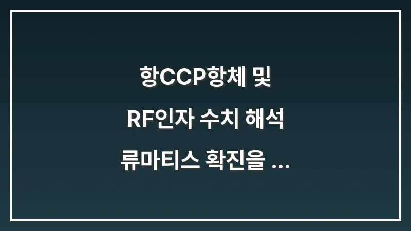 항CCP항체 및 RF인자 수치 해석: 류마티스 확진을 위한 혈액검사 결과지 읽는 법 대표 이미지