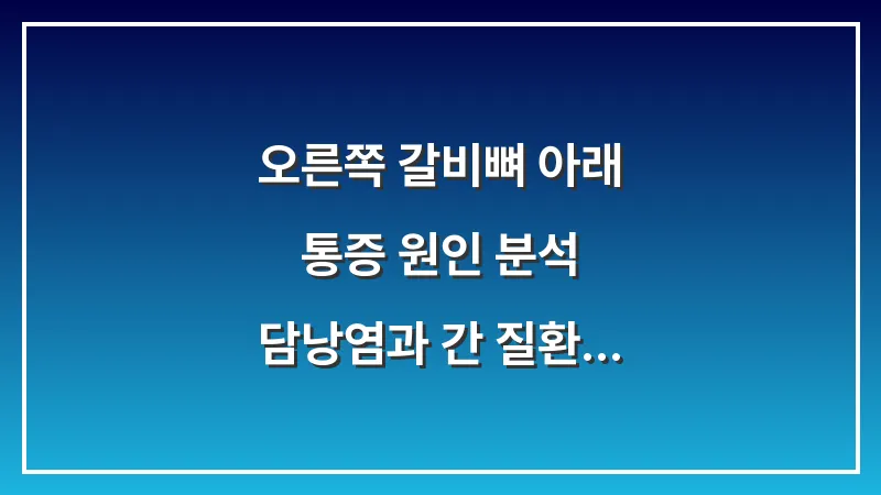 오른쪽 갈비뼈 아래 통증 원인 분석: 담낭염과 간 질환 증상 완벽 구분법 대표 이미지