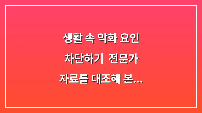 생활 속 악화 요인 차단하기: 전문가 자료를 대조해 본 온도, 음식, 화장품 가이드 대표 이미지