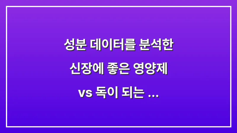 성분 데이터를 분석한 신장에 좋은 영양제 vs 독이 되는 영양제 구별법 대표 이미지