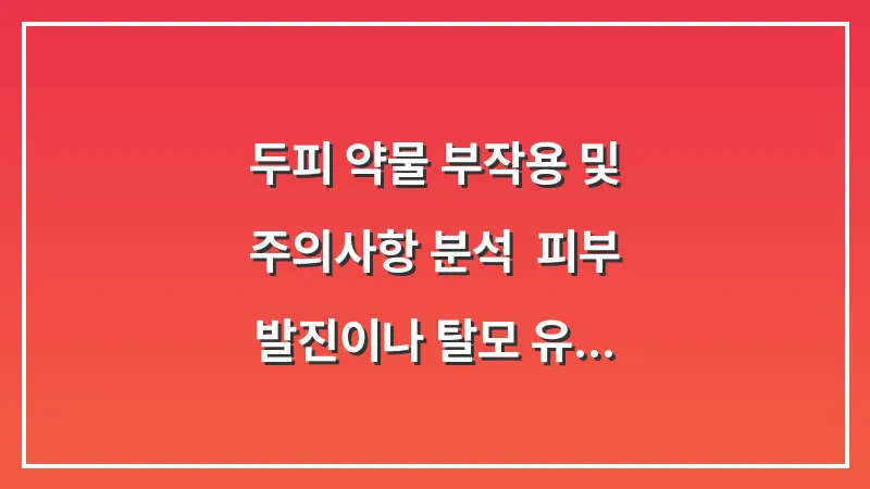 두피 약물 부작용 및 주의사항 분석: 피부 발진이나 탈모 유발을 예방하는 안전 수칙 대표 이미지