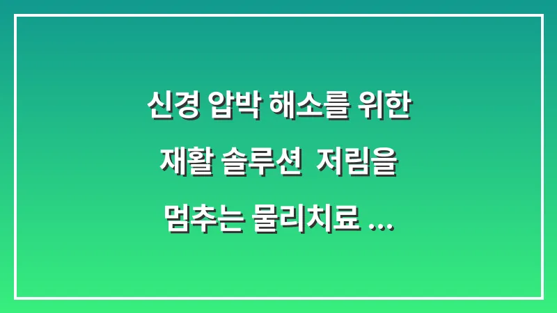 신경 압박 해소를 위한 재활 솔루션: 저림을 멈추는 물리치료 공학 및 스트레칭 데이터 대표 이미지