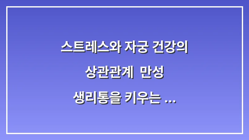 스트레스와 자궁 건강의 상관관계: 만성 생리통을 키우는 심리적 요인 차단법 대표 이미지