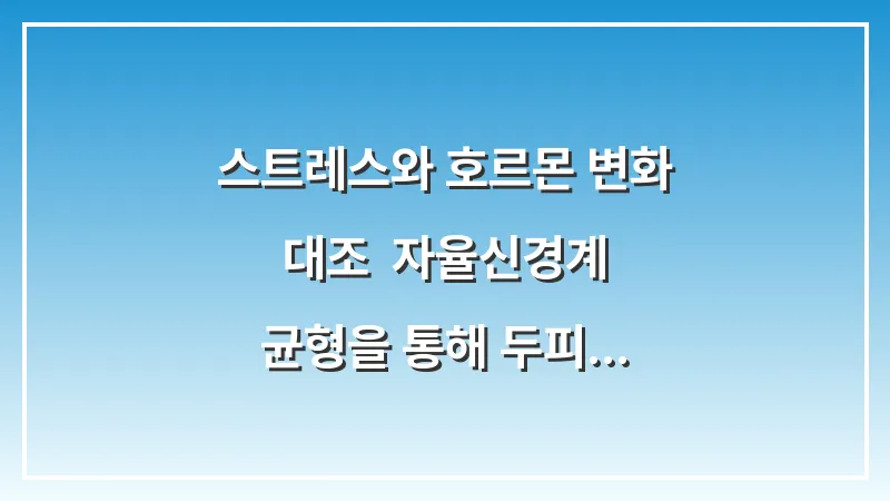 스트레스와 호르몬 변화 대조: 자율신경계 균형을 통해 두피 가려움증을 완화하는 법 대표 이미지