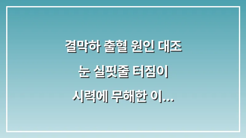 결막하 출혈 원인 대조: 눈 실핏줄 터짐이 시력에 무해한 이유와 자연 치유 기간 대표 이미지