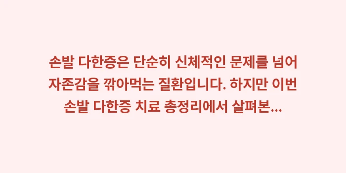 손발 다한증 치료 총정리: 손발 다한증은 단순히 신체적... (2)