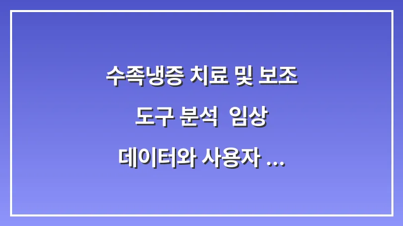 수족냉증 치료 및 보조 도구 분석: 임상 데이터와 사용자 리뷰 비교 가이드 대표 이미지