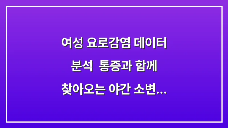 여성 요로감염 데이터 분석: 통증과 함께 찾아오는 야간 소변 횟수 변화 대표 이미지