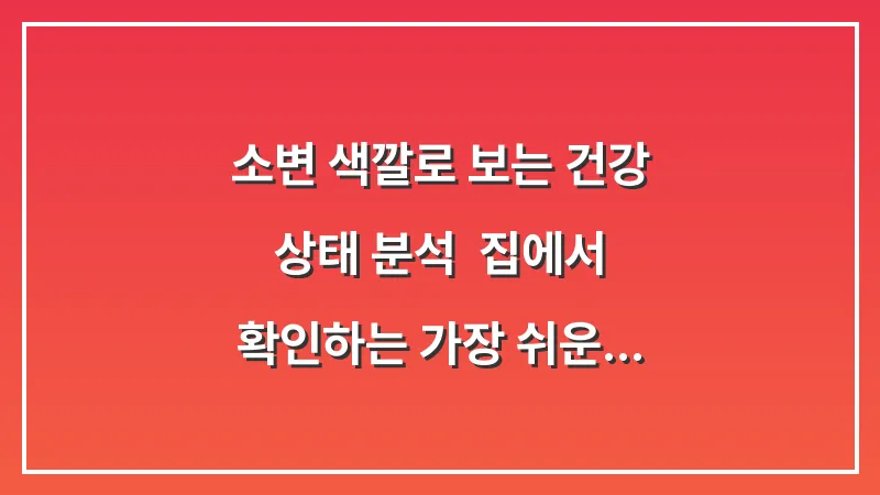 소변 색깔로 보는 건강 상태 분석: 집에서 확인하는 가장 쉬운 질병 자가 진단법 대표 이미지